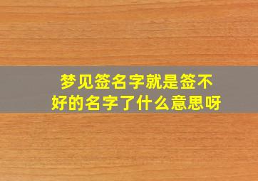 梦见签名字就是签不好的名字了什么意思呀