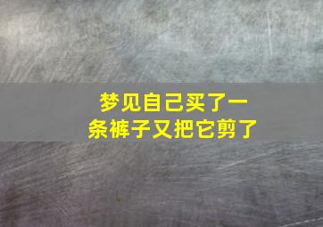 梦见自己买了一条裤子又把它剪了