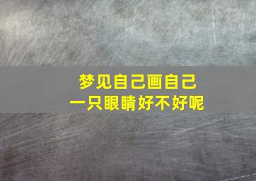 梦见自己画自己一只眼睛好不好呢