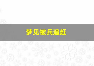 梦见被兵追赶