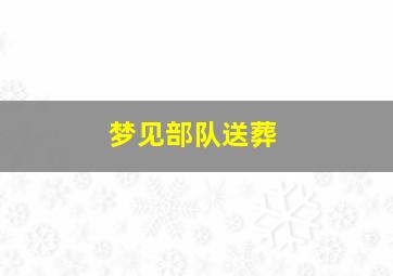 梦见部队送葬