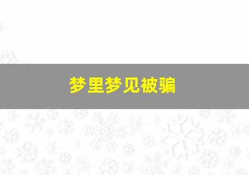 梦里梦见被骗