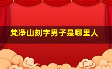 梵净山刻字男子是哪里人