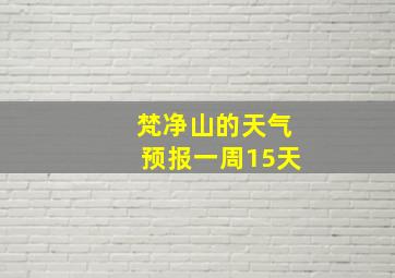 梵净山的天气预报一周15天