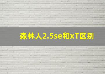 森林人2.5se和xT区别