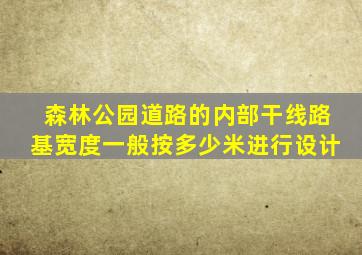 森林公园道路的内部干线路基宽度一般按多少米进行设计