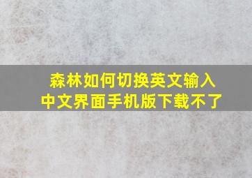 森林如何切换英文输入中文界面手机版下载不了