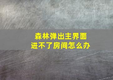 森林弹出主界面进不了房间怎么办