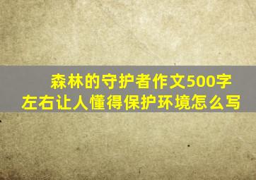 森林的守护者作文500字左右让人懂得保护环境怎么写