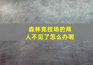 森林竞技场的商人不见了怎么办呢