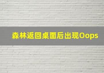 森林返回桌面后出现Oops