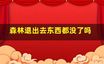 森林退出去东西都没了吗