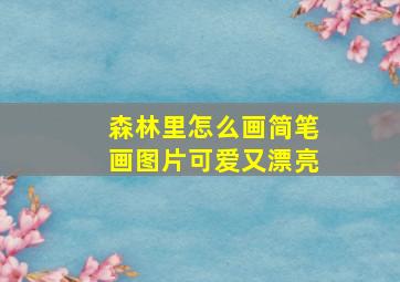 森林里怎么画简笔画图片可爱又漂亮