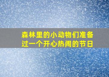 森林里的小动物们准备过一个开心热闹的节日