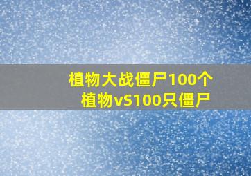 植物大战僵尸100个植物vS100只僵尸