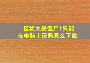 植物大战僵尸1只能在电脑上玩吗怎么下载