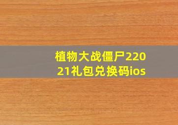 植物大战僵尸22021礼包兑换码ios