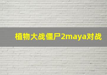 植物大战僵尸2maya对战