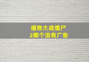 植物大战僵尸2哪个没有广告