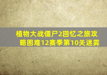 植物大战僵尸2回忆之旅攻略困难12赛季第10关迷雾