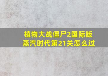 植物大战僵尸2国际版蒸汽时代第21关怎么过