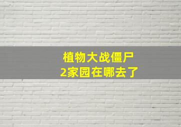 植物大战僵尸2家园在哪去了