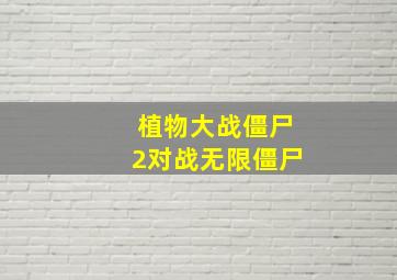 植物大战僵尸2对战无限僵尸