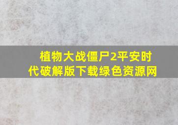 植物大战僵尸2平安时代破解版下载绿色资源网