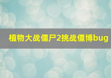 植物大战僵尸2挑战僵博bug