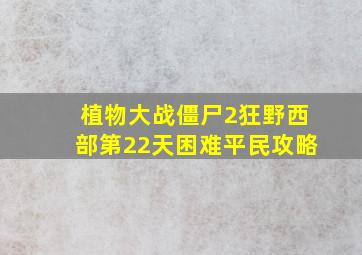 植物大战僵尸2狂野西部第22天困难平民攻略