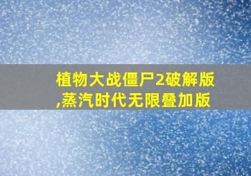 植物大战僵尸2破解版,蒸汽时代无限叠加版