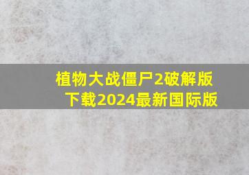 植物大战僵尸2破解版下载2024最新国际版