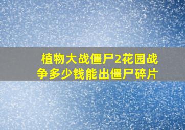 植物大战僵尸2花园战争多少钱能出僵尸碎片