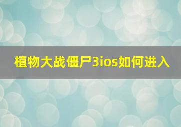 植物大战僵尸3ios如何进入