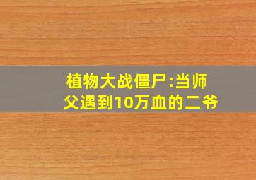 植物大战僵尸:当师父遇到10万血的二爷