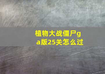 植物大战僵尸ga版25关怎么过