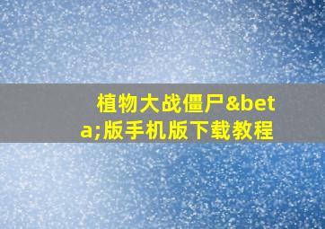 植物大战僵尸β版手机版下载教程