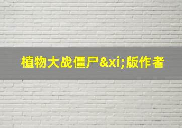 植物大战僵尸ξ版作者