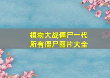 植物大战僵尸一代所有僵尸图片大全