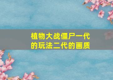 植物大战僵尸一代的玩法二代的画质