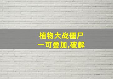 植物大战僵尸一可叠加,破解