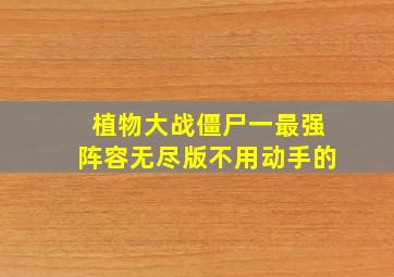 植物大战僵尸一最强阵容无尽版不用动手的