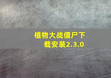 植物大战僵尸下载安装2.3.0