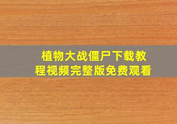 植物大战僵尸下载教程视频完整版免费观看