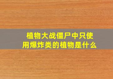 植物大战僵尸中只使用爆炸类的植物是什么