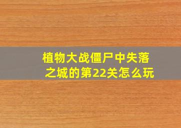 植物大战僵尸中失落之城的第22关怎么玩