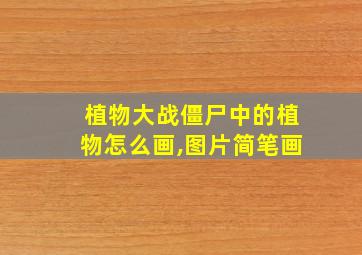 植物大战僵尸中的植物怎么画,图片简笔画