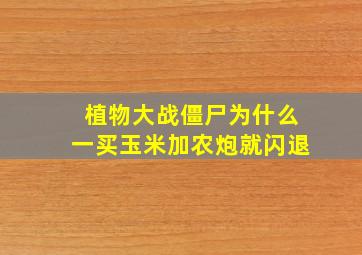 植物大战僵尸为什么一买玉米加农炮就闪退