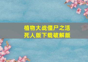 植物大战僵尸之活死人版下载破解版