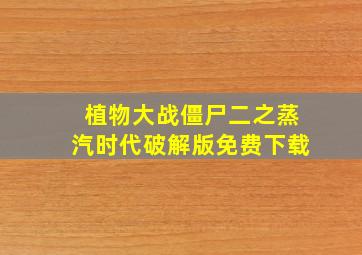 植物大战僵尸二之蒸汽时代破解版免费下载